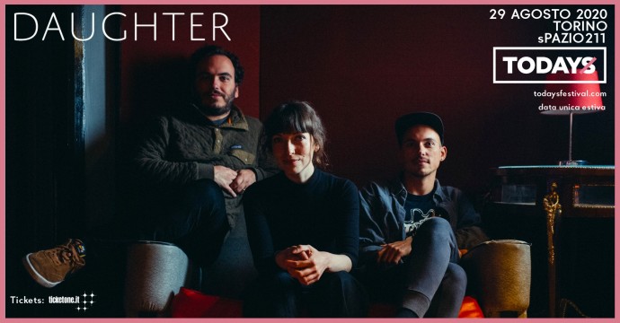 Todays Festival annuncia Daughter in concerto, Unica Data Italiana, sabato 29 agosto, Torino.